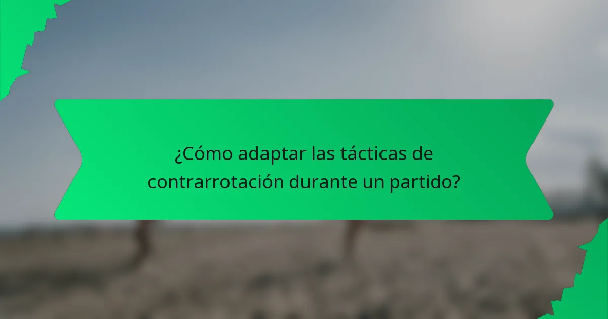 ¿Cómo adaptar las tácticas de contrarrotación durante un partido?