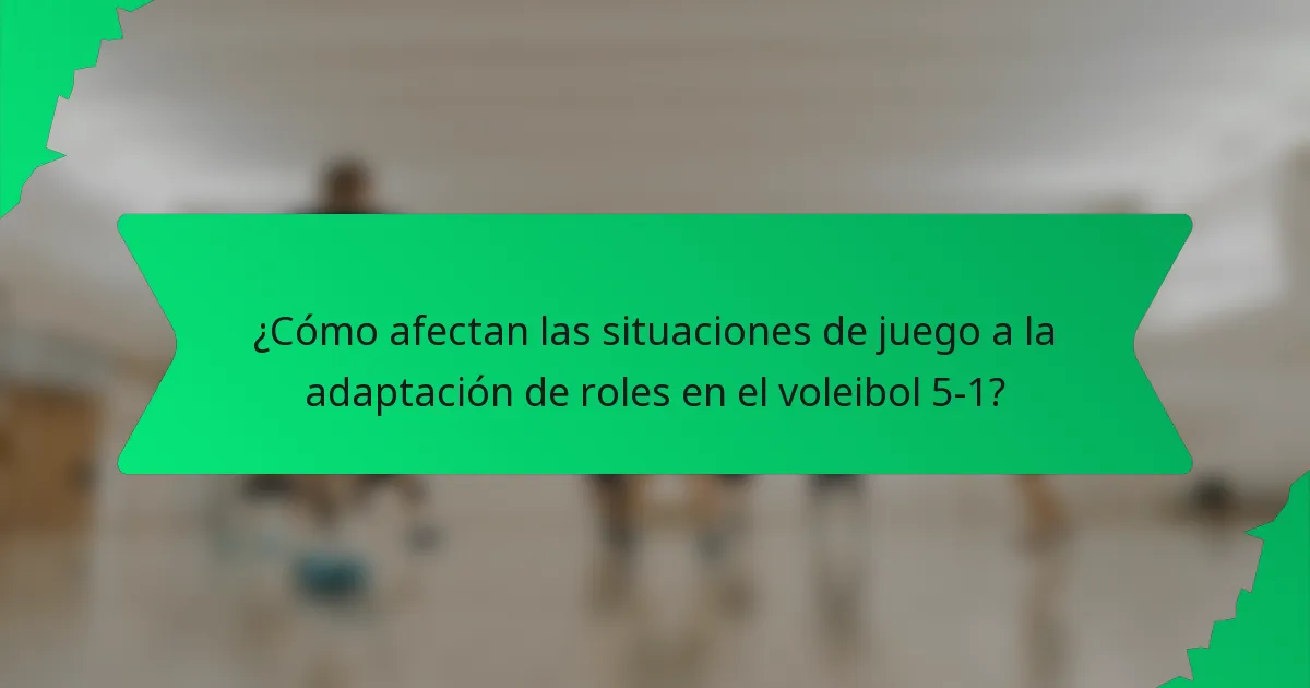 ¿Cómo afectan las situaciones de juego a la adaptación de roles en el voleibol 5-1?