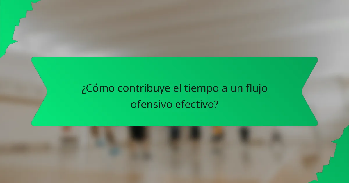 ¿Cómo contribuye el tiempo a un flujo ofensivo efectivo?