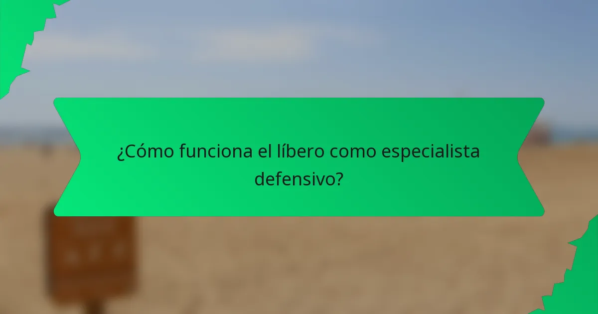 ¿Cómo funciona el líbero como especialista defensivo?