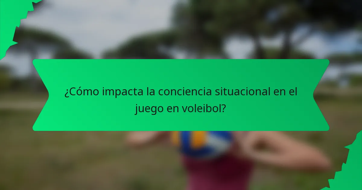 ¿Cómo impacta la conciencia situacional en el juego en voleibol?