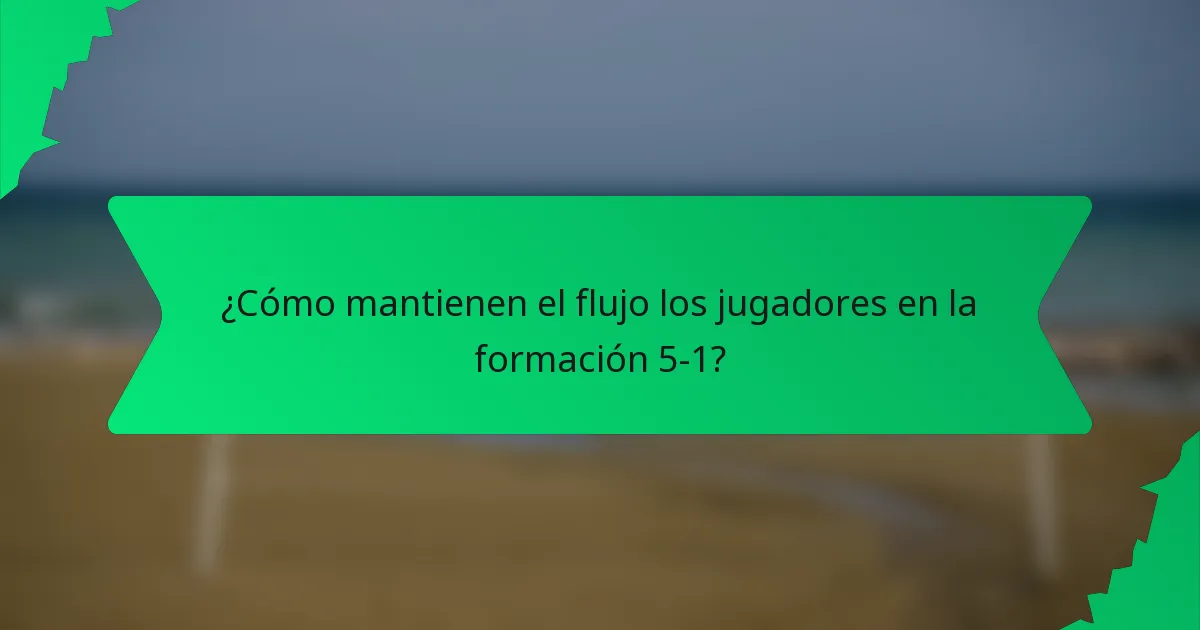 ¿Cómo mantienen el flujo los jugadores en la formación 5-1?