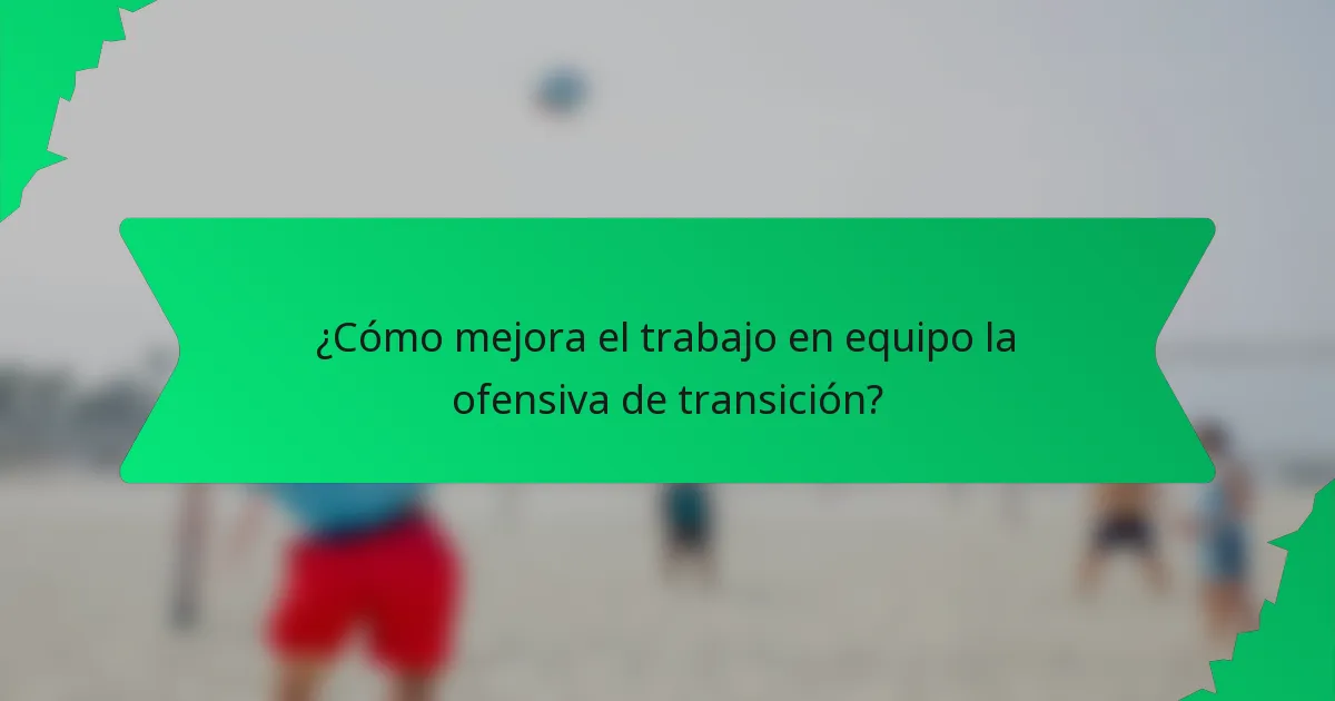 ¿Cómo mejora el trabajo en equipo la ofensiva de transición?
