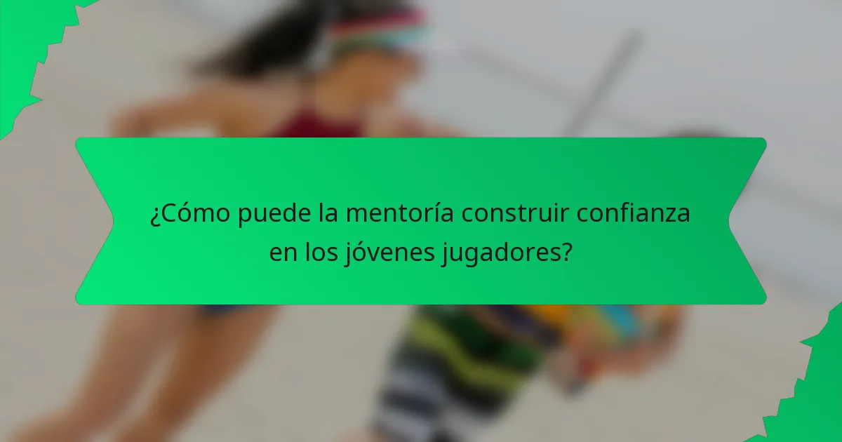 ¿Cómo puede la mentoría construir confianza en los jóvenes jugadores?