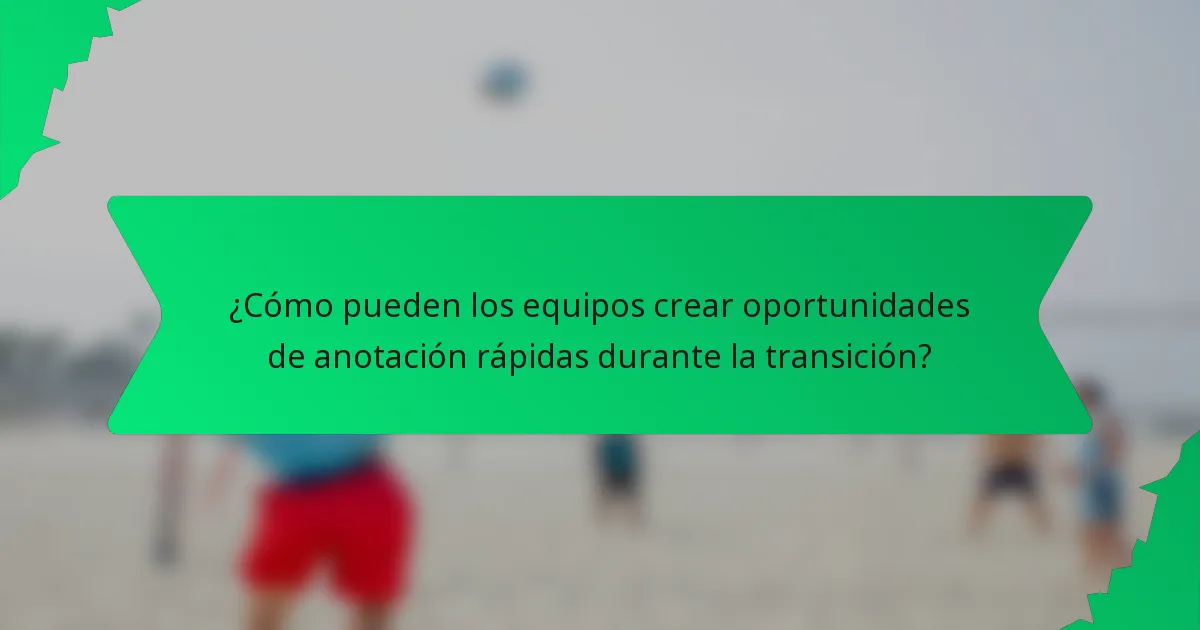 ¿Cómo pueden los equipos crear oportunidades de anotación rápidas durante la transición?