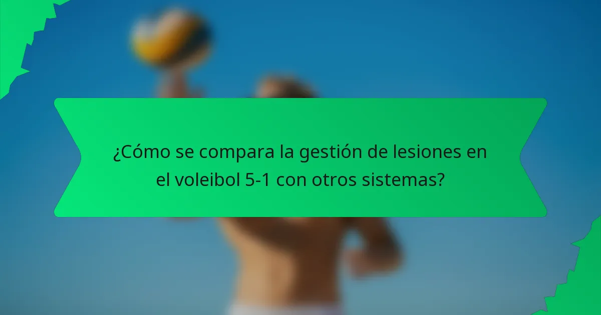 ¿Cómo se compara la gestión de lesiones en el voleibol 5-1 con otros sistemas?