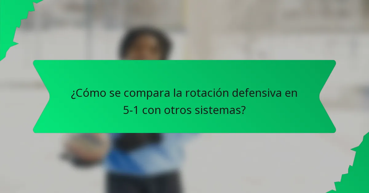 ¿Cómo se compara la rotación defensiva en 5-1 con otros sistemas?