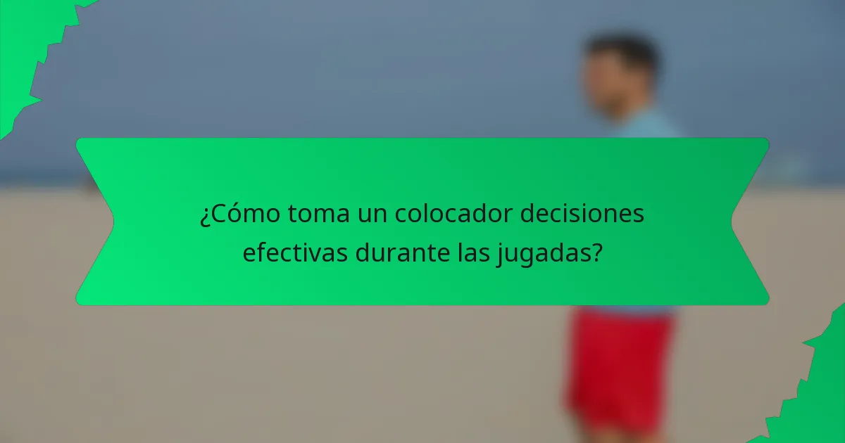 ¿Cómo toma un colocador decisiones efectivas durante las jugadas?
