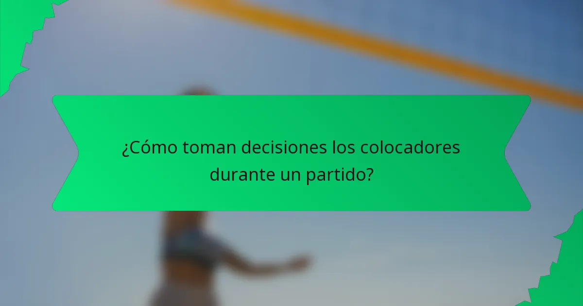 ¿Cómo toman decisiones los colocadores durante un partido?