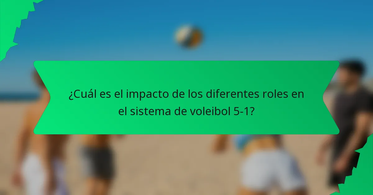 ¿Cuál es el impacto de los diferentes roles en el sistema de voleibol 5-1?