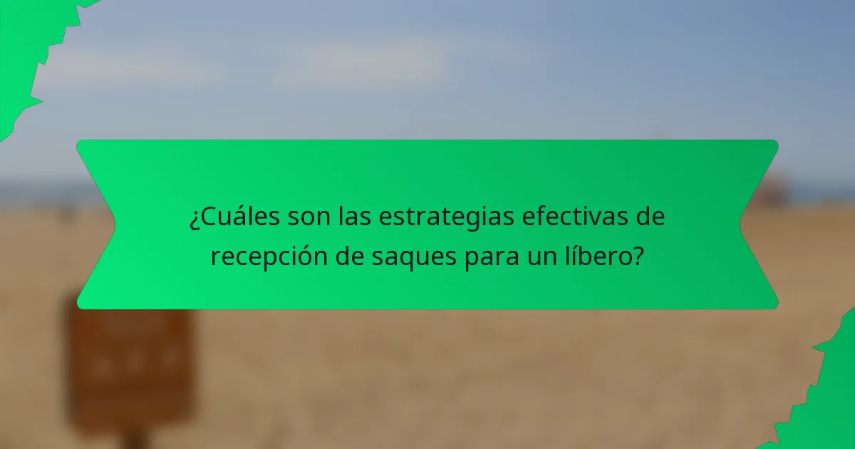 ¿Cuáles son las estrategias efectivas de recepción de saques para un líbero?