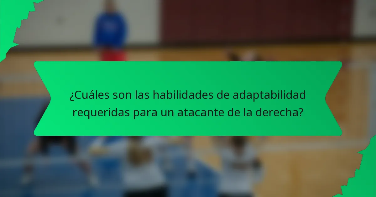 ¿Cuáles son las habilidades de adaptabilidad requeridas para un atacante de la derecha?