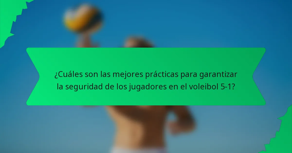 ¿Cuáles son las mejores prácticas para garantizar la seguridad de los jugadores en el voleibol 5-1?