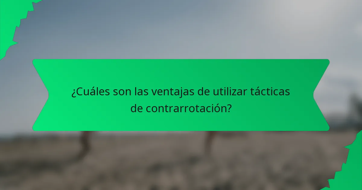 ¿Cuáles son las ventajas de utilizar tácticas de contrarrotación?