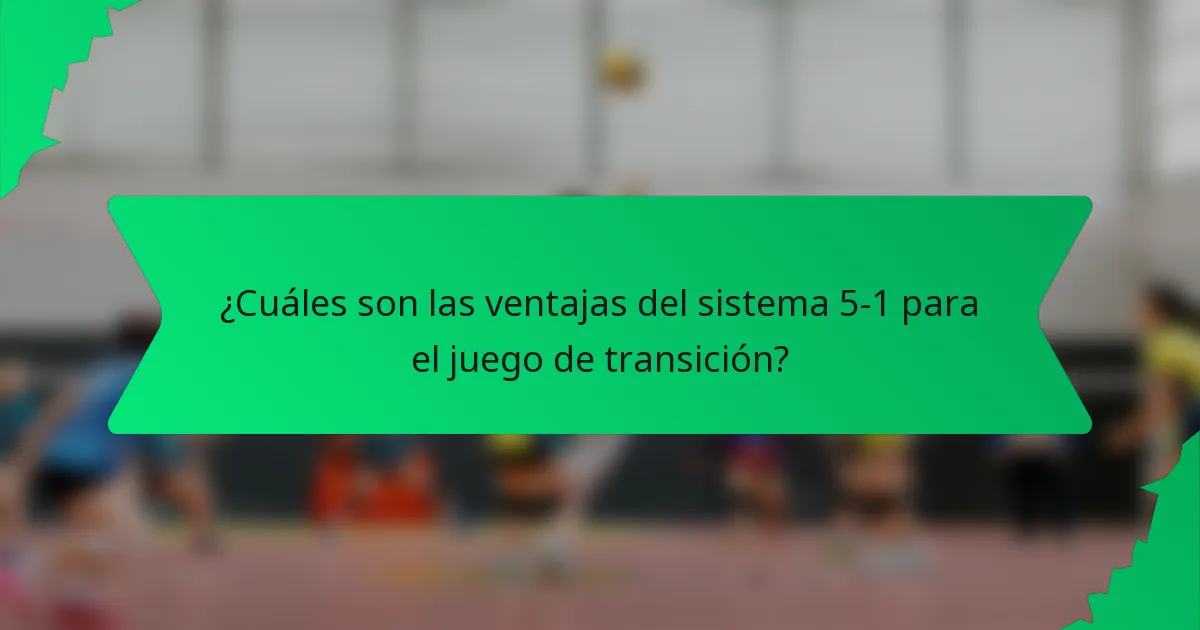 ¿Cuáles son las ventajas del sistema 5-1 para el juego de transición?