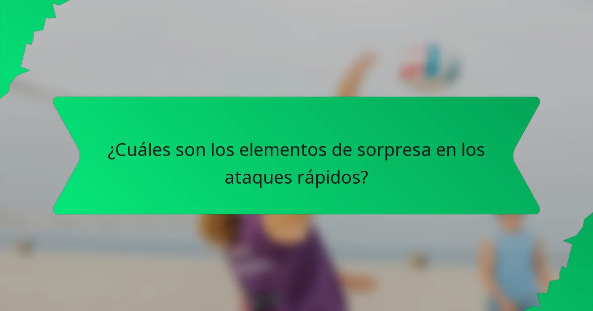 ¿Cuáles son los elementos de sorpresa en los ataques rápidos?