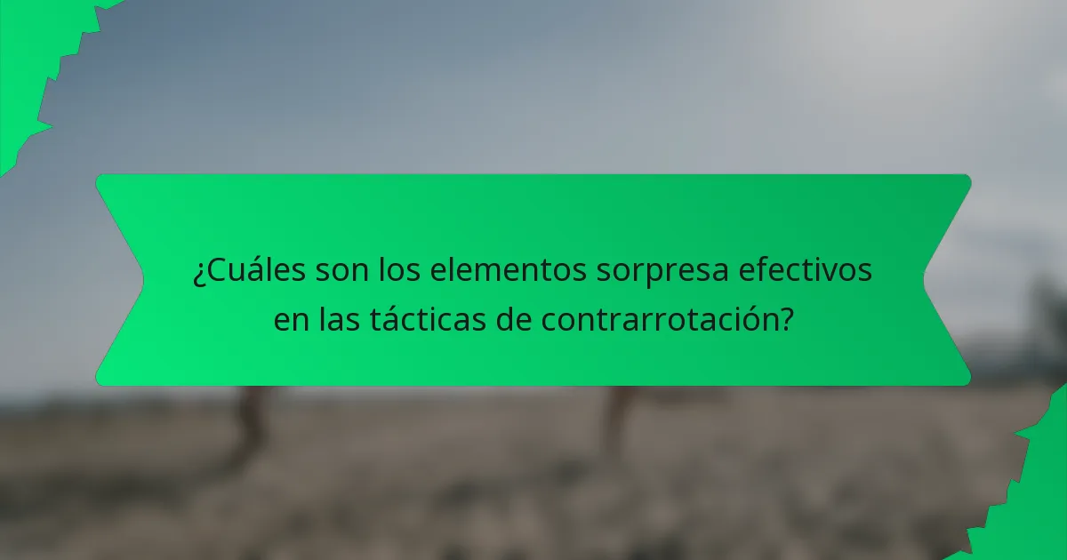¿Cuáles son los elementos sorpresa efectivos en las tácticas de contrarrotación?