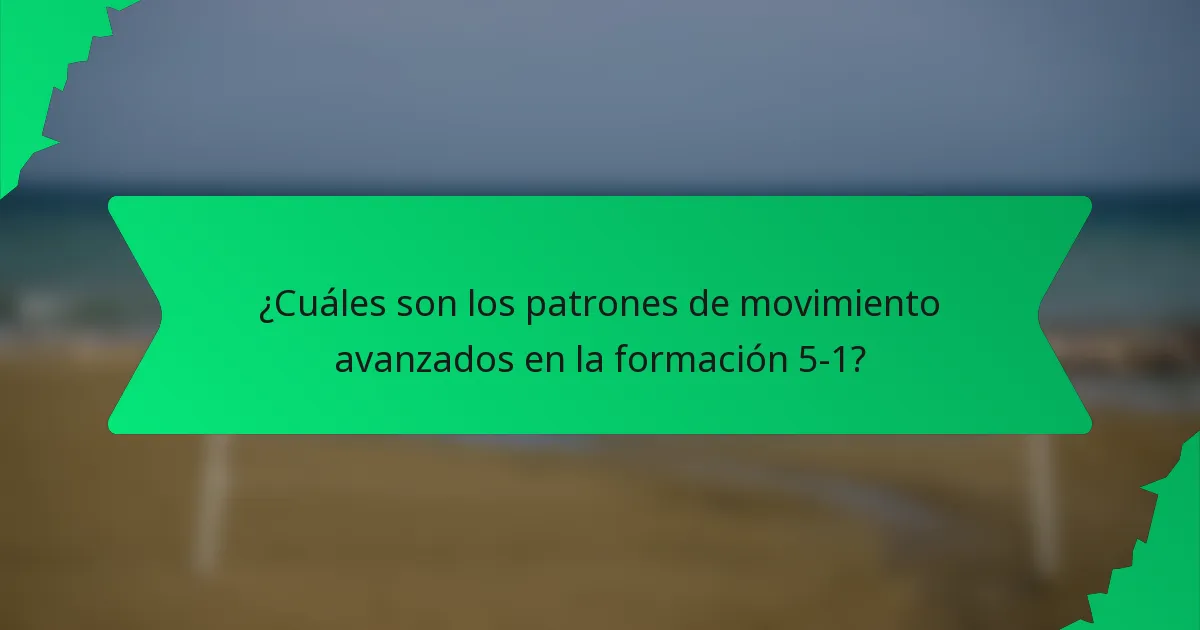 ¿Cuáles son los patrones de movimiento avanzados en la formación 5-1?