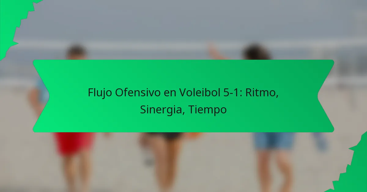 Flujo Ofensivo en Voleibol 5-1: Ritmo, Sinergia, Tiempo