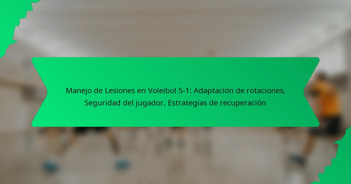 Manejo de Lesiones en Voleibol 5-1: Adaptación de rotaciones, Seguridad del jugador, Estrategias de recuperación