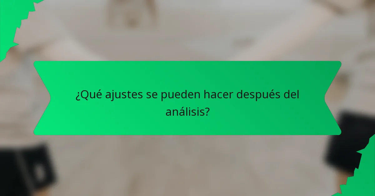 ¿Qué ajustes se pueden hacer después del análisis?
