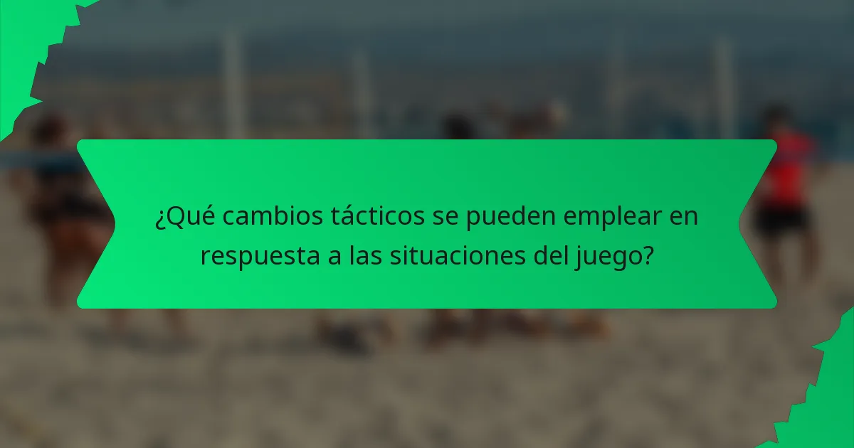 ¿Qué cambios tácticos se pueden emplear en respuesta a las situaciones del juego?