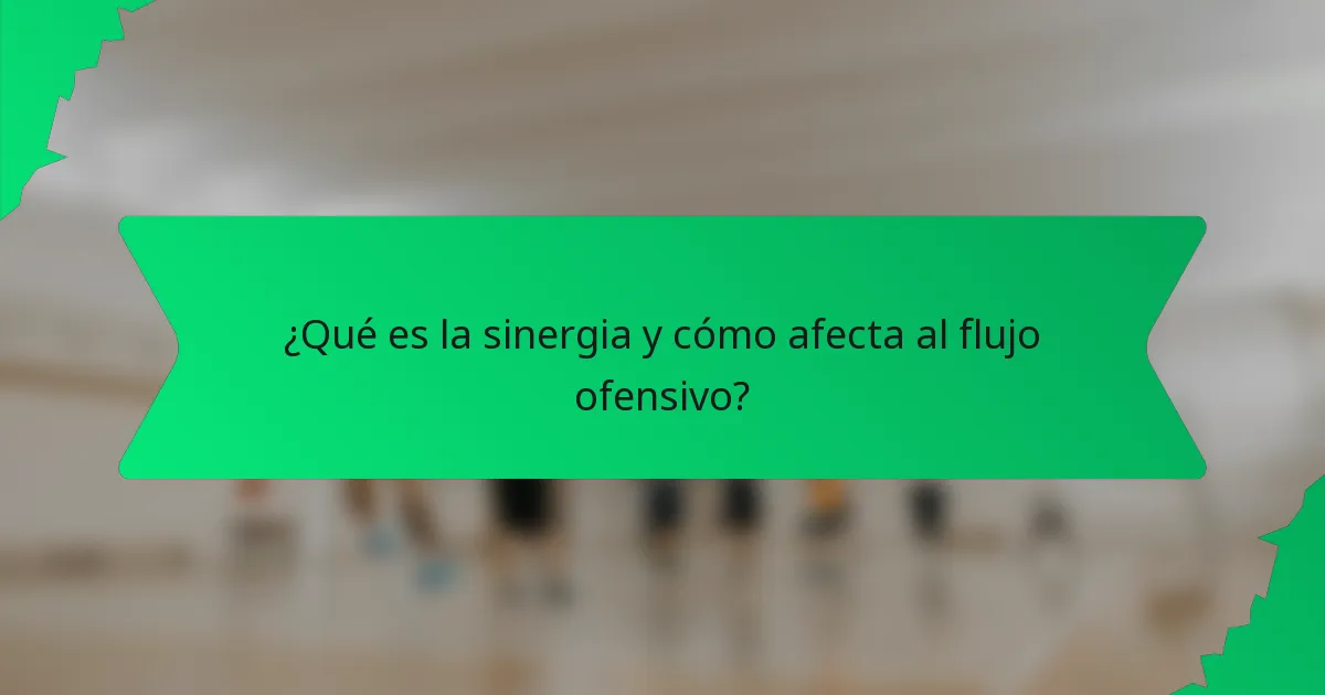 ¿Qué es la sinergia y cómo afecta al flujo ofensivo?
