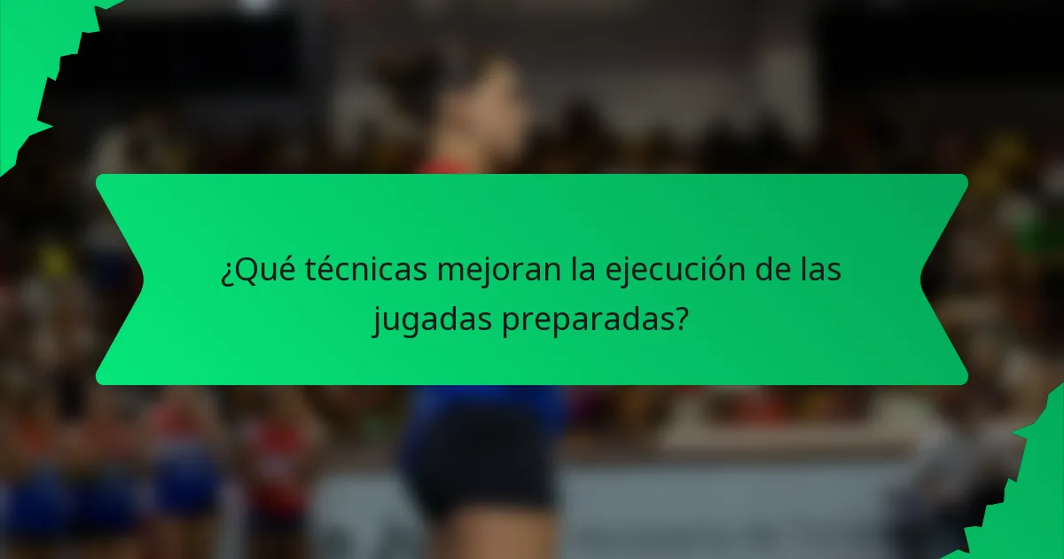 ¿Qué técnicas mejoran la ejecución de las jugadas preparadas?